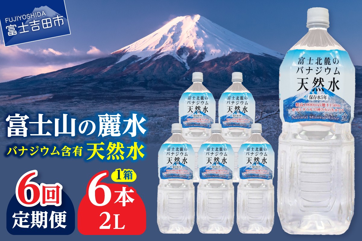 
                  【6か月お届け】富士北麓のバナジウム天然水 2L 6本  水 定期便 防災 備蓄 防災グッズ 保存 ストック 山梨 富士吉田
                