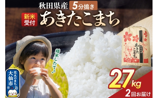 《令和8年産新米予約》 《定期便2ヶ月》【5分搗き】あきたこまち 27kg 秋田県産 こまちライン 秋田県 大仙市産 [秋田 お米 米どころ あきたこまち こまちライン]