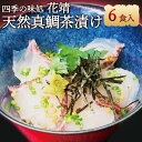 【ふるさと納税】四季の味処 花靖 天然真鯛 茶漬け 6食入 (鯛の身・鯛の出汁・ごまだれ・ワサビ・海苔・あられ) セット 詰め合わせ お茶漬け 鯛茶漬け 真鯛 鯛 海鮮 夜食 福岡県産 国産 九州産 送料無料 [F4360]