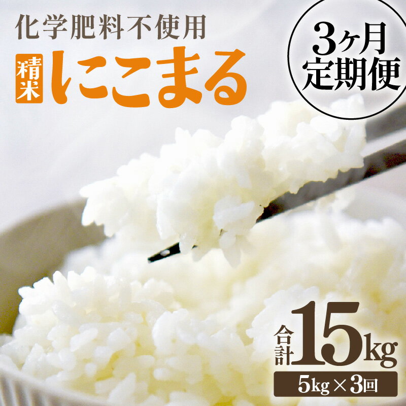 【ふるさと納税】【先行予約】【令和8年産】【定期便3回】≪3ヶ月連続お届け≫ 化学肥料不使用 にこまる 精米 5kg × 3回（合計15kg）※2026年11月上旬より順次発送予定