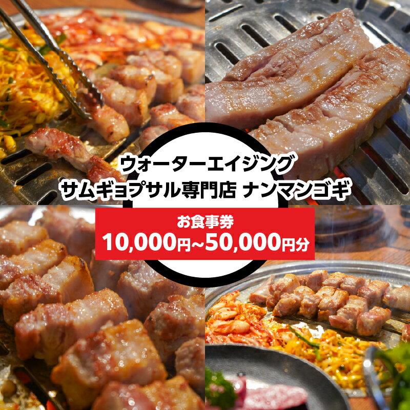 【ふるさと納税】ウォーターエイジングサムギョプサル店ナンマンゴギ【選べる金額10,000円～50,000円分】 新大久保 グルメ 韓国料理 炭火焼き 豚肩ロース 豚カルビ サムギョプサル 肉グルメ カンジャンセウ ユッケ ビビンバ ディナー お食事券 0165-004-S07