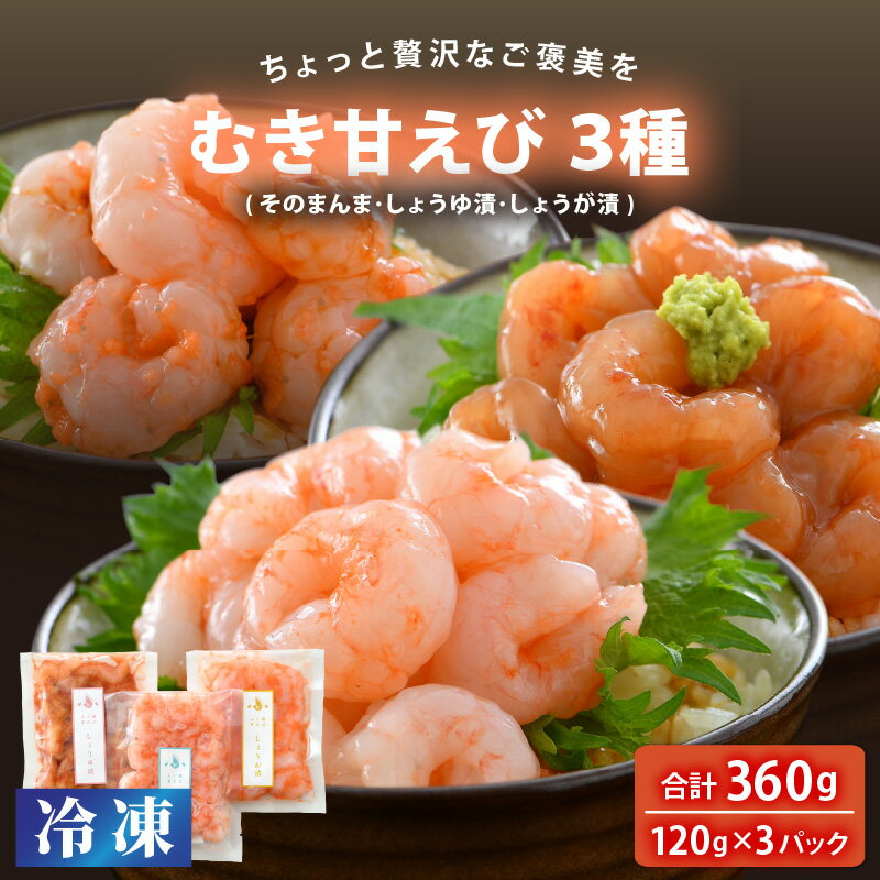 【ふるさと納税】ちょっと贅沢なご褒美を～ むき甘えび 3種 (そのまんま・醤油漬け・生姜漬け) 【冷凍】 120g × 3袋 【化粧箱 / 簡易包装】 【甘海老 あまえび アマエビ えび 海老 剥きエビ 剥き身 お刺身 生食 海鮮 海産物 魚介類 新鮮 冷凍便】