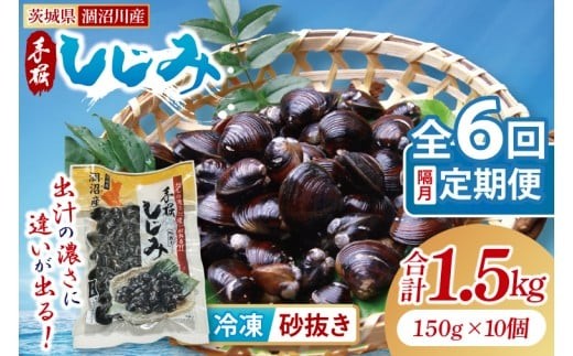 【全6回隔月定期便】茨城県涸沼川産 だしの濃さに違いが出る！手掘しじみ（砂抜き）150g×10個（1500g）【涸沼川 しじみ 蜆 シジミ オルニチン アミノ酸 砂抜き済 味噌汁 スープ 出汁 お取り寄せ 茨城県 水戸市】（MS-6）
