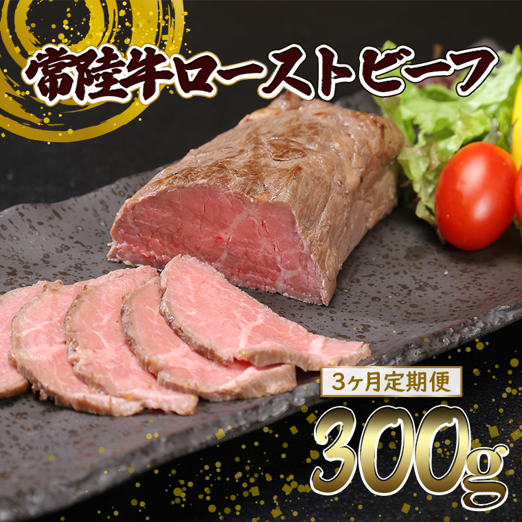 【3ヶ月定期便】常陸牛 ローストビーフ 300g (ソース付き) 牛肉 ブロック 国産 和牛 お祝い プレゼント クリスマス 人気 ろーすとびーふ K2517