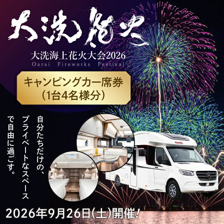 【ふるさと納税】キャンピングカー席券（1台4名様分）【2026年9月26日(土)】大洗海上花火大会2026 花火大会 祭り イベント 旅行 観光 茨城県 大洗町