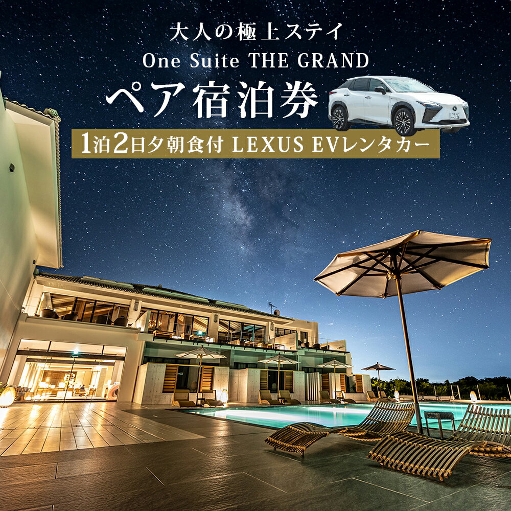 【ふるさと納税】【ハイクラスレンタカー付】古宇利島にあるラグジュアリーリゾートで愉しむ大人の極上ステイ ｜ 1泊2日夕朝食付きペア宿泊券(One Suite THE GRAND)