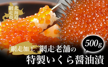 網走老舗の特製いくら醤油漬 500g（網走加工）【 ふるさと納税 人気 おすすめ ランキング いくら醤油漬 イクラ醤油漬 いくら醤油漬け イクラ醤油漬け 鮭いくら 鮭イクラ 鮭 鮭卵 いくら イクラ北