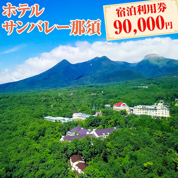 【ふるさと納税】ホテルサンバレー那須 宿泊利用券 90,000円分｜宿泊 旅行 チケット 宿泊券 旅行券 旅 リラックス ファミリー 温泉 露天風呂 国内旅行 那須 栃木県 那須町〔K-11〕※着日指定不可