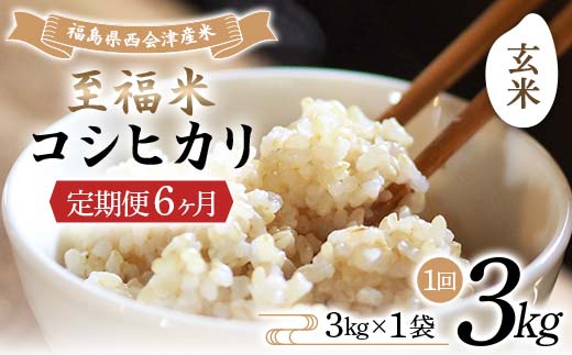 ＜定期便6ヶ月＞ 西会津産米 至福米コシヒカリ 玄米 3kg F4D-1623