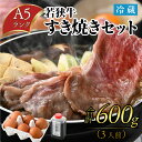 【ふるさと納税】若狭牛A5ランク すき焼きセット（肩ロース600g 特製割下300ml 福地鶏の卵3個）約3人前 / 若狭牛 牛肉 A5 すき焼き 肩ロース 特製 割下 福地 鶏 卵 福井 ブランド のし 贈り物 ご褒美 贅沢 厳選 和牛 旨み 600g 冷蔵 発送 [D-085009]