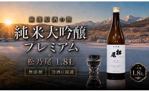 【至高の一滴】松尾『松乃尾 純米大吟醸プレミアム』一升瓶（1.8ℓ）伝統の手造り・無添加の誇り。厳選原酒 淡麗辛口の高級日本酒 冷酒に最適