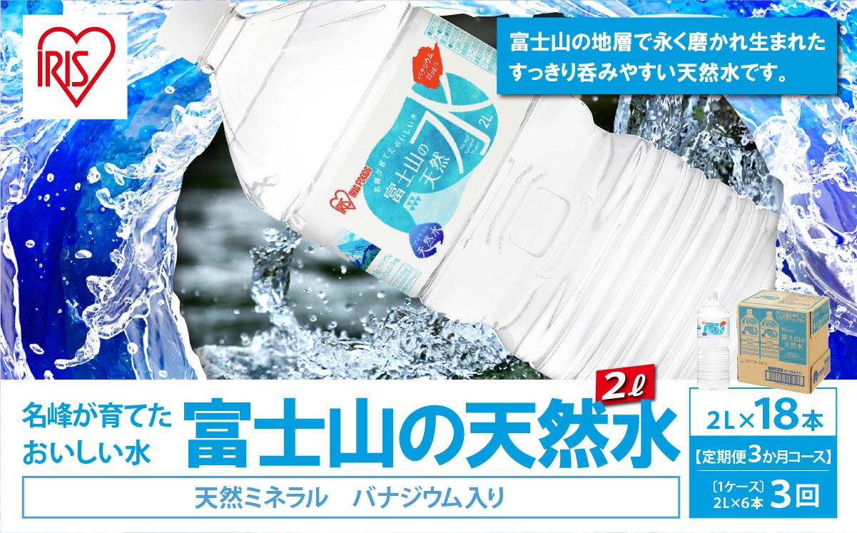 【 定期便 3ヶ月 】 富士山の天然水 2L × 6本入 × 3回 | ナチュラル ミネラルウォーター 水 ペットボトル アイリスオーヤマ 静岡県 小山町