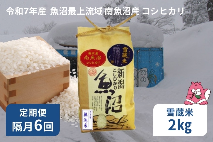 
            令和7年産 2kg 【隔月6回定期便】  雪蔵貯蔵米〈無洗米〉 精米したてのお米を2か月に1回お届け 魚沼最上流域 南魚沼産 コシヒカリ【湯沢産 コシヒカリ】
          