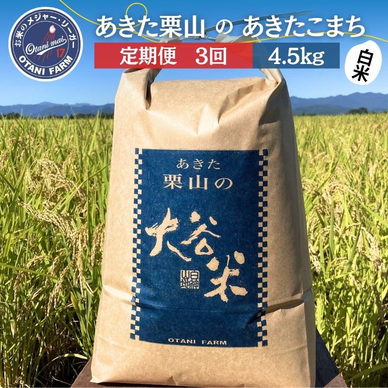 【ふるさと納税】【定期便 3ヶ月】白米 精米 あきた栗山 大谷米 あきたこまち 4.5kg 3回 合計 13.5kg あきたこまち オータニファーム 令和7年産 秋田 秋田県産 能代市　お届け：初回配送は10月中旬予定です。以降ご入金確認の翌月から毎月中旬頃に計3回のお届け。