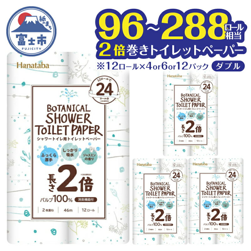 【ふるさと納税】 2倍巻き トイレットペーパー Hanataba ボタニカルシャワー シャワートイレ用 ダブル 48ロール/72ロール/144ロール パルプ100％ 長持ち ジャスミンの香り 消臭 吸水 香り付 厚手 日用品 備蓄 防災 消耗品 生活用品 富士市 [sf002-118-605]