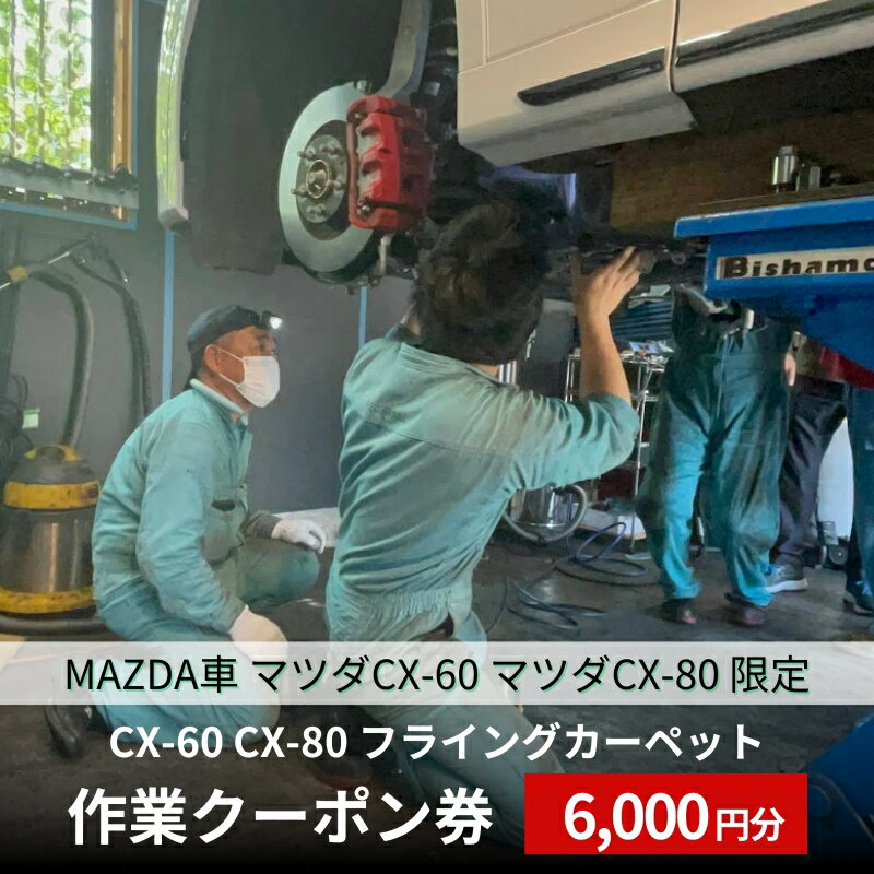 【ふるさと納税】CX-60 CX-80 フライングカーペット作業クーポン券 6,000円分 MAZDA車 マツダCX-60 マツダCX-80 限定