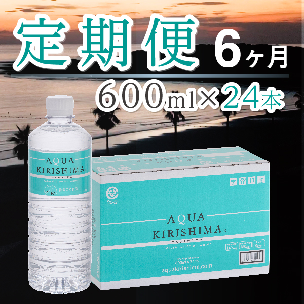【DT007】【定期便・全6回】AQUA KIRISHIMA アクアキリシマ 600ml×24本×6回
