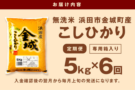 【定期便】【令和5年産】無洗米 浜田市金城町産こしひかり 5kg×6回コース 米 白米 精米 新生活応援 お取り寄せ 新生活 応援 準備 コシヒカリ 米 定期便 お米 無洗米 【1266】