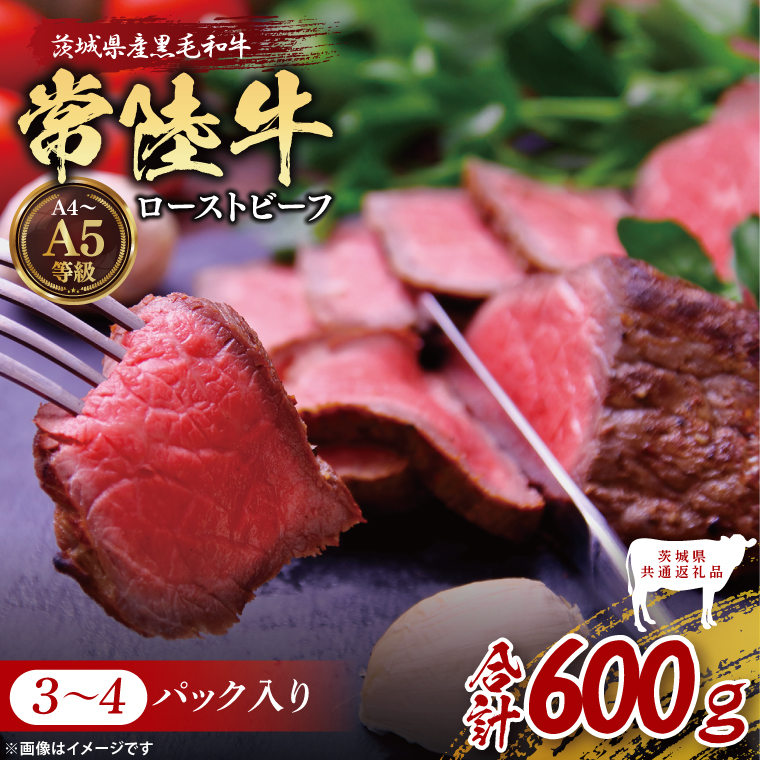 【茨城県共通返礼品】最高級常陸牛 ローストビーフ 3～4パック（計600g）常陸牛使用｜ブランド牛 銘柄牛 和牛 黒毛和牛 国産 A5・A4ランク 等級 お肉 牛肉 小分け 個包装 茨城県 大子町（DD023）