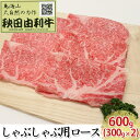 【ふるさと納税】秋田由利牛 しゃぶしゃぶ用 ロース 600g（300g×2パック）　【お肉 牛肉 ロース 牛肉/しゃぶしゃぶ】