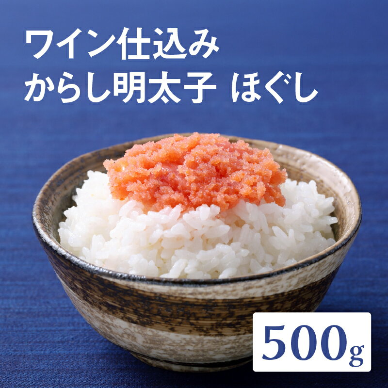 【ふるさと納税】《レビューキャンペーン》【あき乃家】ワイン仕込み　からし明太子ほぐし（500g) 明太子 めんたいこ めんたい 無着色 からし パスタ 料理 アレンジ 手造り ワイン 旨味