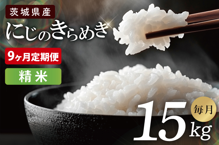 【9ヶ月定期便】茨城県産にじのきらめき　精米　15kg｜精米 定期便 お米 米 こめ コメ ごはん 白米 阿見町 茨城県 茨城県産 茨城県産米 安心 安全 送料無料 国産 人気 数量限定 高評価（85-123）