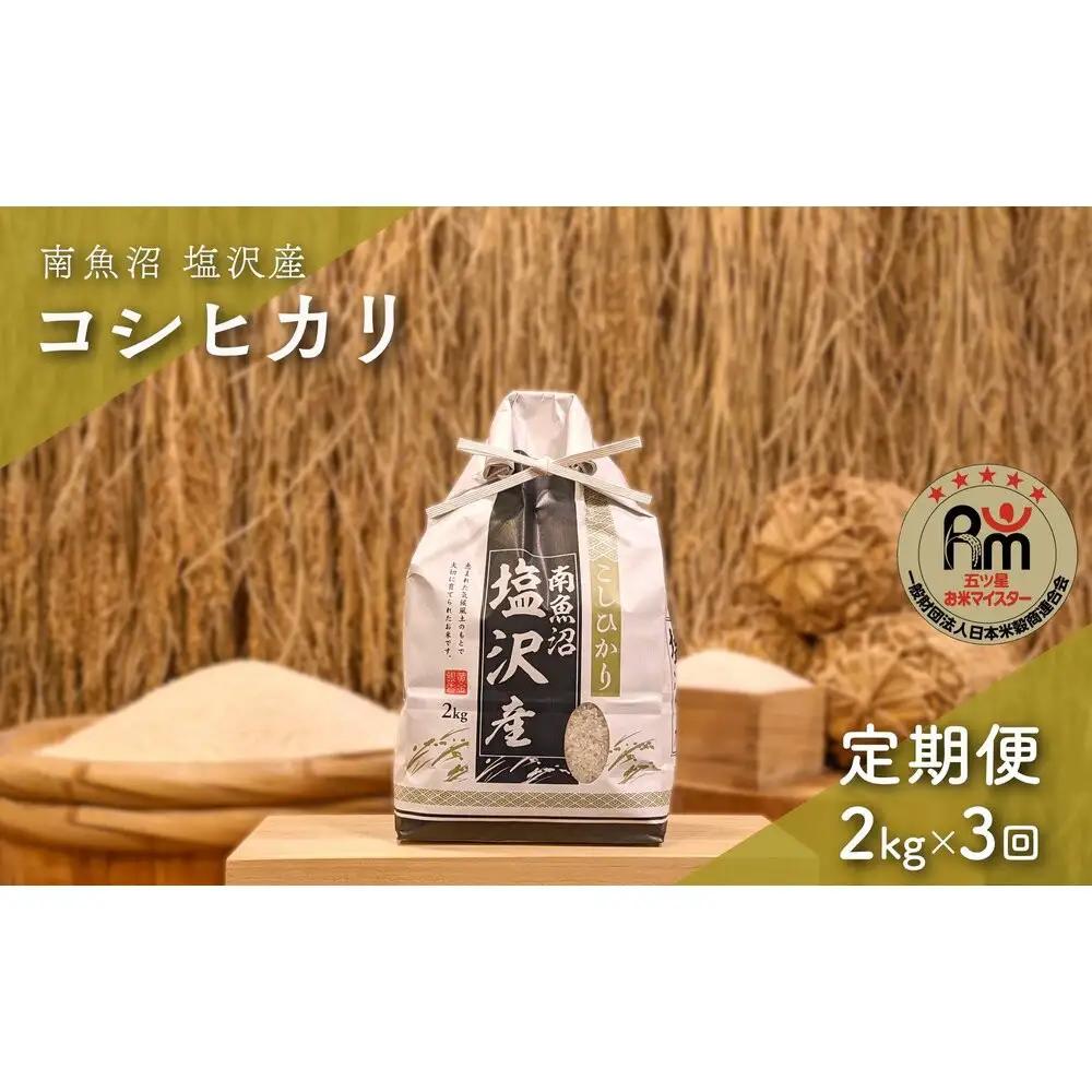 令和７年産「五つ星お米マイスター」の南魚沼塩沢産コシヒカリ　精米２kg×３回（毎月定期便）【定期便 銘柄米 ブランド米 精米 こしひかり コシヒカリ 魚沼産 新潟米 産地直送 お米 米 こめ コメ ご飯 御飯 ごはん】