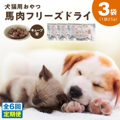 ふるさと納税 泉佐野市 【毎月定期便】馬肉フリーズドライ 犬猫用おやつ 25g×3袋(犬猫用 国産)全6回