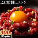 【ふるさと納税】馬肉 ふじ 馬刺し ユッケ 300g 50g × 6個《60日以内に出荷予定(土日祝除く)》株式会社フジチク 熊本県 産山村 肉 馬肉 ユッケ ふじ馬刺し