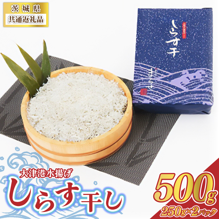 ＜茨城県共通返礼品＞大津港水揚げしらす干し 500g(250g×2パック)(北茨城市)(BC005)