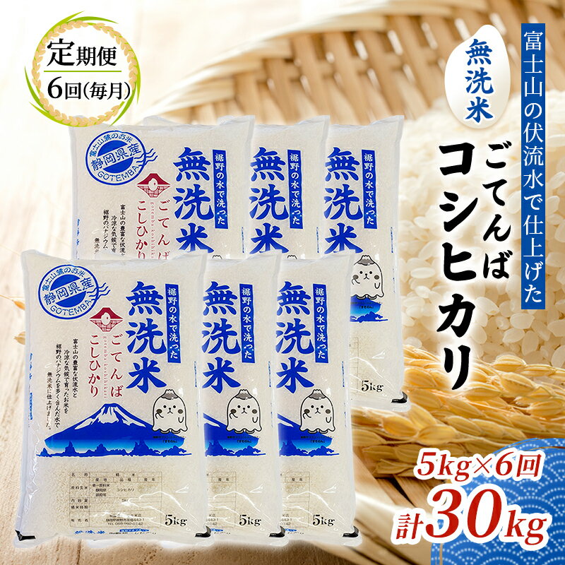 【ふるさと納税】無洗米 定期便 6ヶ月 ごてんば コシヒカリ 5kg 富士山の伏流水で仕上げた 米 お米 計 30kg 白米 精米 ブランド米 産地直送 送料無料 ダイエット 美容 バナジウム 5キロ 半年 6か月 こしひかり 静岡 静岡県 裾野 裾野市 定期 お楽しみ 6回