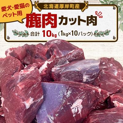 ふるさと納税 厚岸町 愛犬・愛猫のペット用 鹿カット肉 合計10kg(1kg×10パック) 北海道産 ジビエ 冷凍便