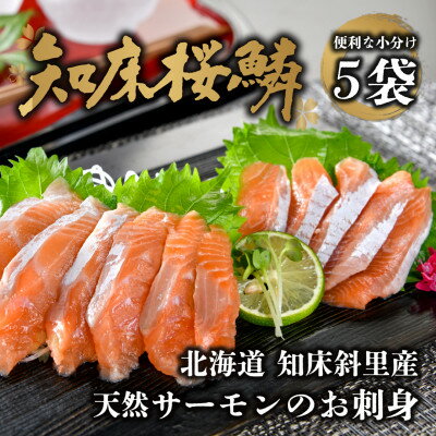 【ふるさと納税】〈予約受付〉 6月以降順次発送 知床斜里産ブランド天然サーモン「知床桜鱗」刺身(5袋) 船上活〆【配送不可地域：離島・沖縄県】【1390861】