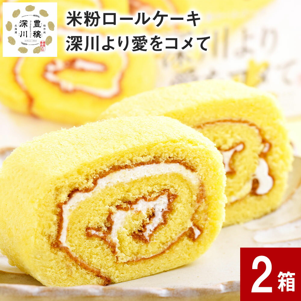【ふるさと納税】 米粉ロールケーキ 深川より愛をコメて 2箱 北海道 深川産 ゆめぴりか 米 米粉 ロールケーキ ケーキ クリーム スイーツ お菓子 おやつ