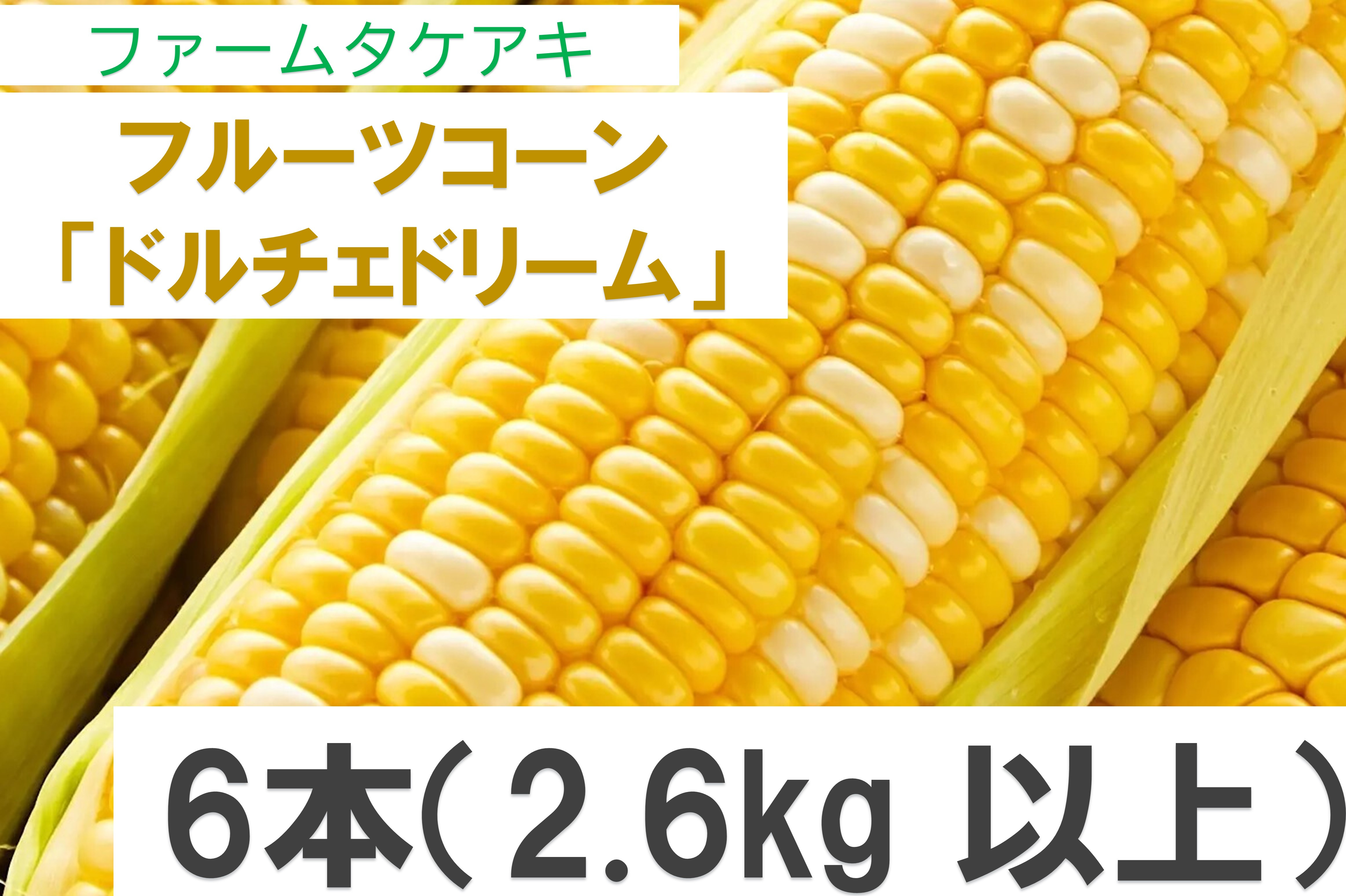 
                  154 フルーツコーン「ドルチェドリーム」6本（2.6kg以上）
                