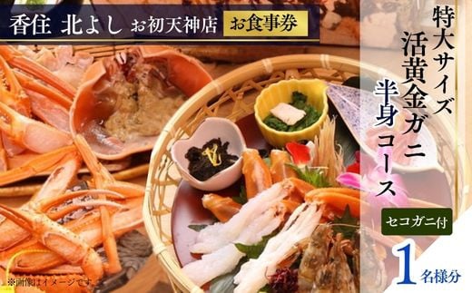 【香住 北よし お初天神店 お食事券 1名様分 活黄金ガニ半身コース（背子ガニ(香箱ガニ)付き） 】提供期間：2025年9月15日～2026年5月31日（水曜日、年末年始、お盆除く）紅ズワイガニ 松葉ガニ 活ガニ カニ かに 蟹 カニの本場 しゃぶ 刺身 焼き 蒸し かにすき 蟹スキ 鍋 お鍋 かにみそ ふるさと納税 大阪 梅田 兵庫県 香美町 香住 食事券 北由商店 170000円 44-11
