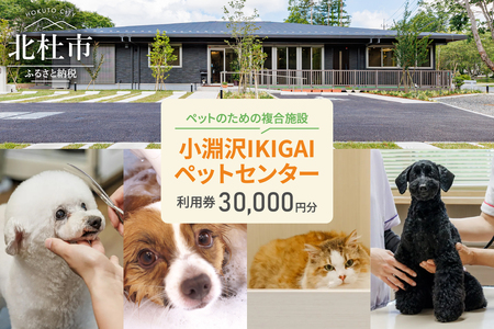 小淵沢IKIGAIペットセンターご利用券（30,000円分）ペットセンター ご利用券 30,000円分 チケット 小淵沢IKIGAI トータルケア施設 動物病院 介護ケア 老犬介護ケア ペットホテル トリミング ワンちゃん ネコちゃん ペット 健康 山梨県 北杜市 八ヶ岳高原