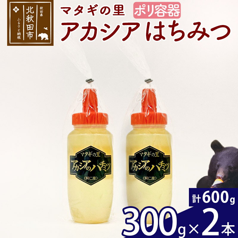 【ふるさと納税】 マタギの里 純粋はちみつ アカシア （ポリ容器） 300g×2本 阿仁産 国産 蜂蜜 ハチミツ ハニー