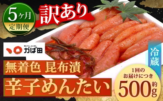 【5カ月定期便】 無着色 昆布漬 辛子めんたい 『訳あり』 約500g×5回 計約2.5kg 毎月お届け 辛子明太子 辛子めんたいこ 明太子 めんたいこ たらこ 冷蔵 福岡県 北九州市