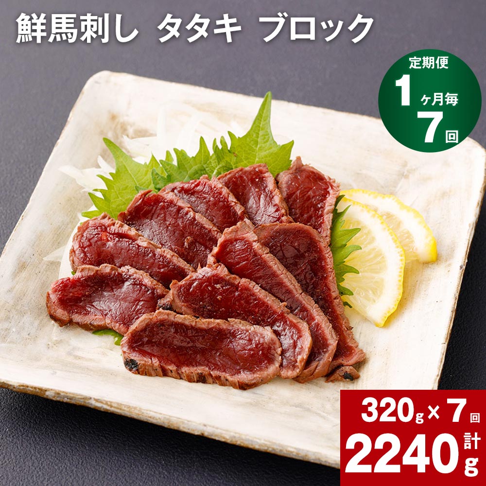 【ふるさと納税】【定期便】【1ヶ月毎 7回】鮮馬刺し タタキ ブロック 計2240g 計320g 約80g（3-5P）×7回 馬肉 馬刺し 熊本馬刺し おろしポン酢付き 肉 お肉 ブロック肉 赤身 お取り寄せ グルメ 国産 カナダ産 フランス産 熊本 送料無料 楽天スーパーSALE 9月開催