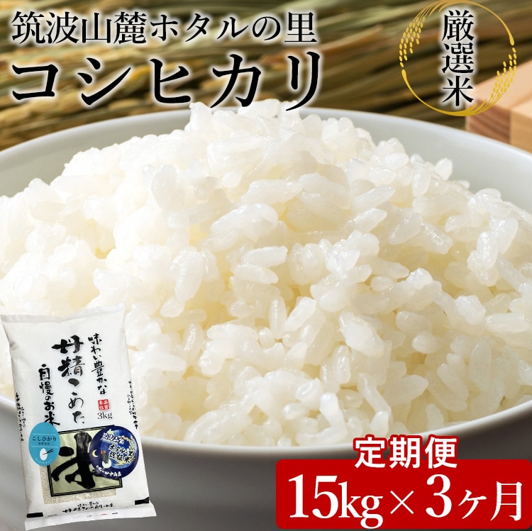 【定期便 3ヶ月】令和6年産 筑波山麓ホタルの里厳選米コシヒカリ15kg　透き通った大粒米 ※離島への配送不可 ※2024年9月上旬～2025年8月上旬頃に順次発送予定