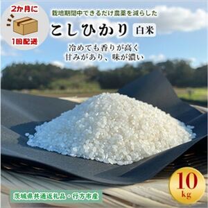 【2ヵ月毎定期便】栽培期間中できるだけ農薬を減らすこしひかり白米10kg茨城共通返礼品行方産全6回【4055851】