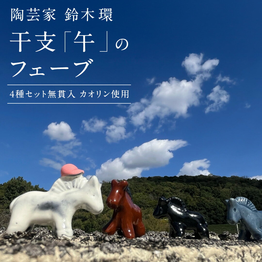 【ふるさと納税】陶芸家 「 鈴木環 」 干支 「 午 」 の フェーブ 4種セット 無貫入 カオリン使用 置き物 陶器 ラッキーアイテム 茨城県 桜川市 陶芸家 鈴木環