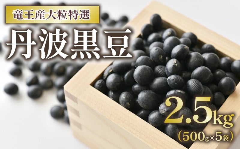 
            丹波黒豆 2.5kg 大粒特選 令和7年産 黒大豆 500g × 5袋 竜王産 大豆 黒豆 滋賀県 竜王町 黒豆  産地直送 送料無料
          