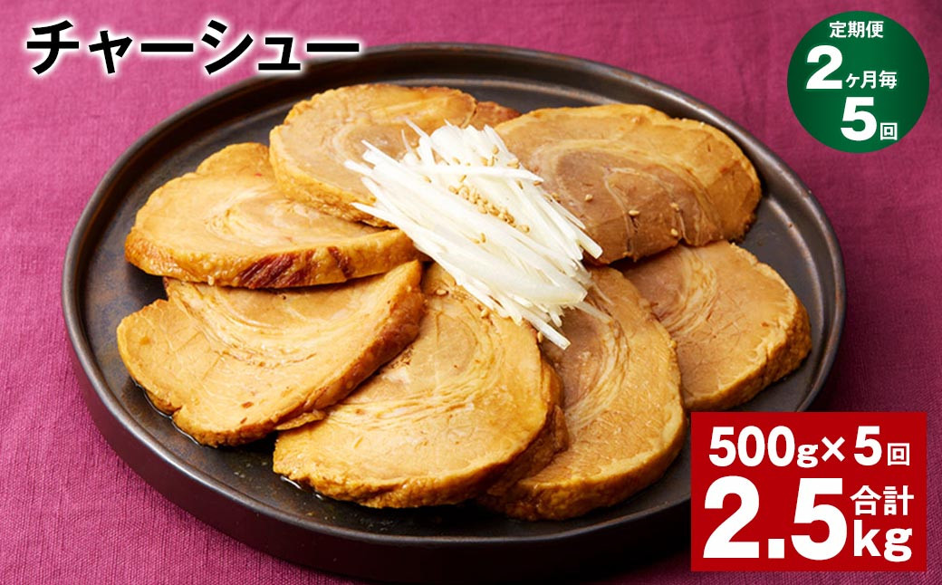 
【2ヶ月毎5回定期便】チャーシュー 計2.5kg（500g×5回）
