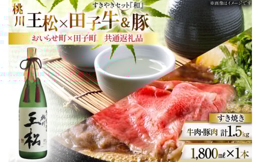 肉 日本酒 セット 王松 1800ml 1本 田子 牛肉 豚肉 すき焼き用 『和』計1.5kg [桃川、肉の博明 青森県 おいらせ町 oi02ayo580002] 大吟醸 純米大吟醸 1.8L すき焼き 詰め合わせ セット