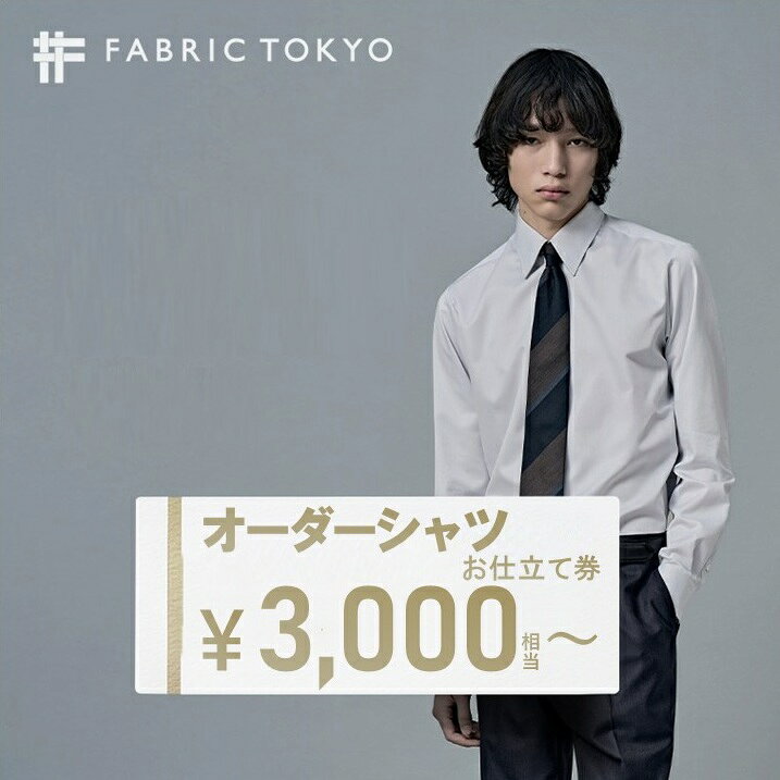 【ふるさと納税】FABRIC TOKYO オーダーシャツお仕立て券 選べる【3,000円～90,000円相当】 シャツ ギフト チケット ギフトカード ビジネスマン ドレスシャツ ワイシャツ 高級 実用品 仕立て シワ防止 ビジネス フォーマル カジュアル