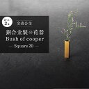 【ふるさと納税】機能的な工業部品に 花のうつわ としての美しさを（Bush of copper / Square） | フラワーアレンジメント 花 花器 デザイン モダン ギフト セット 石川 金沢