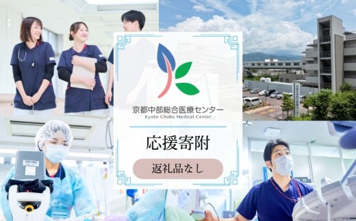 【返礼品なしの寄附】 《応援寄附》 10000円 京都中部総合医療センター ~地域の拠点病院として、患者さん中心の良質な医療を行い、地域に愛され信頼される病院を目指す~ 純粋寄附 応援 医療 救急 診療 医学 介護 福祉 支援 ふるさと納税