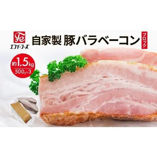 自家製 豚バラベーコン ブロック 500g×3袋 約1.5kg ベーコン ポーク 冷凍 豚肉 炒飯 チャーハン スープ サラダ 朝食 お弁当 料理 豚バラ おつまみ 酒 おかず 贅沢 晩酌 燻製 食事 時短 手軽 簡単調理 送料無料 エフイーフーズ 千葉県 松戸市